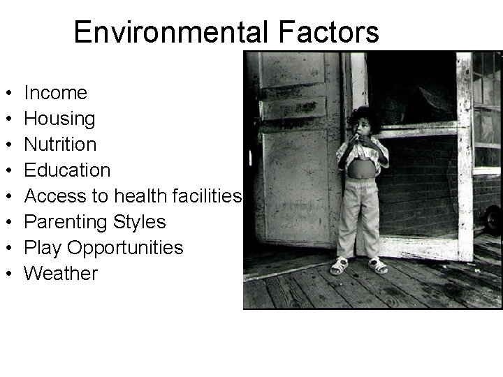 Environmental Factors • • Income Housing Nutrition Education Access to health facilities Parenting Styles