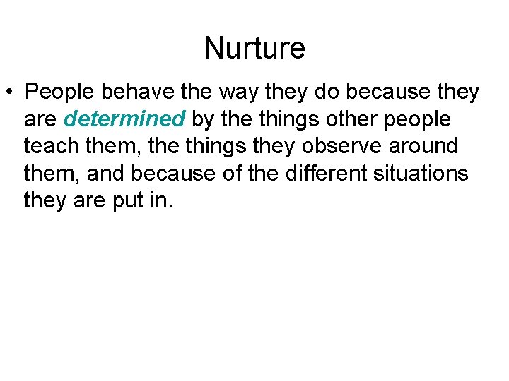 Nurture • People behave the way they do because they are determined by the