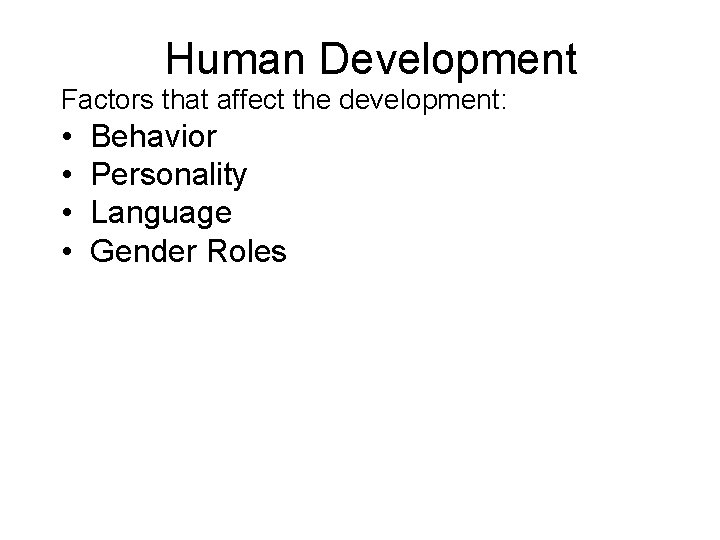 Human Development Factors that affect the development: • • Behavior Personality Language Gender Roles