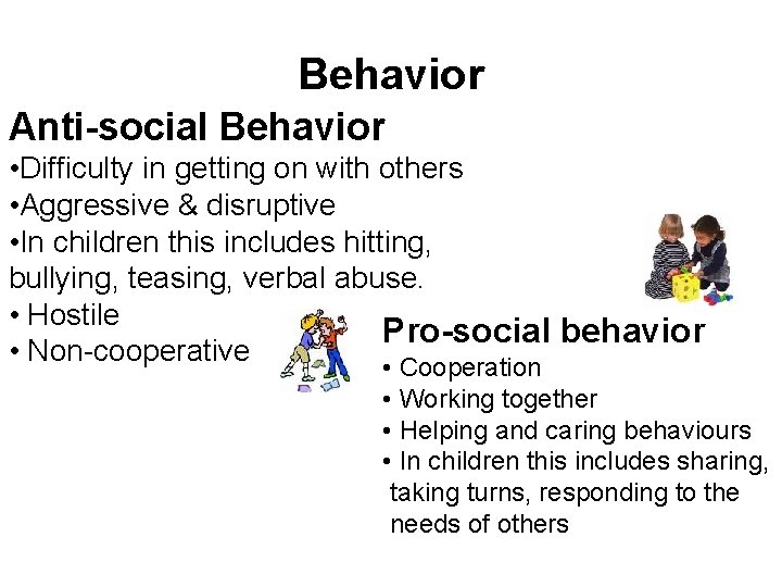 Behavior Anti-social Behavior • Difficulty in getting on with others • Aggressive & disruptive
