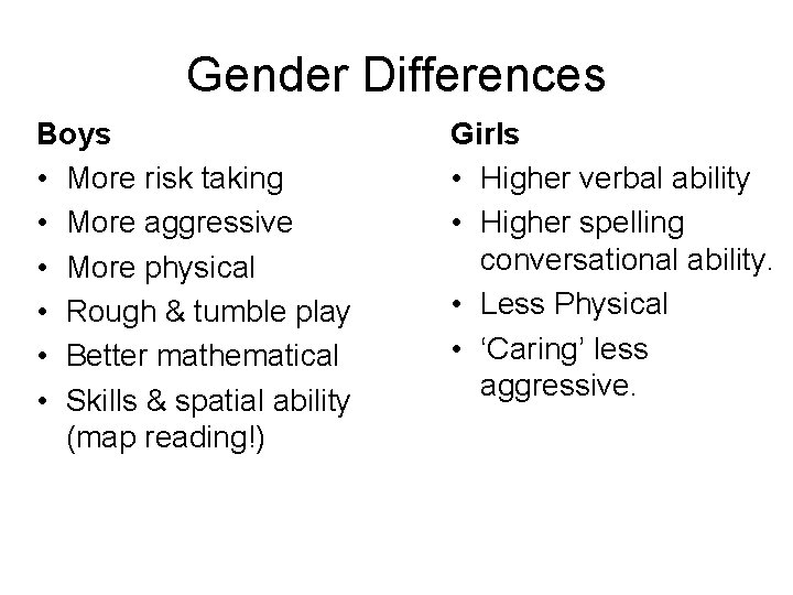 Gender Differences Boys • More risk taking • More aggressive • More physical •