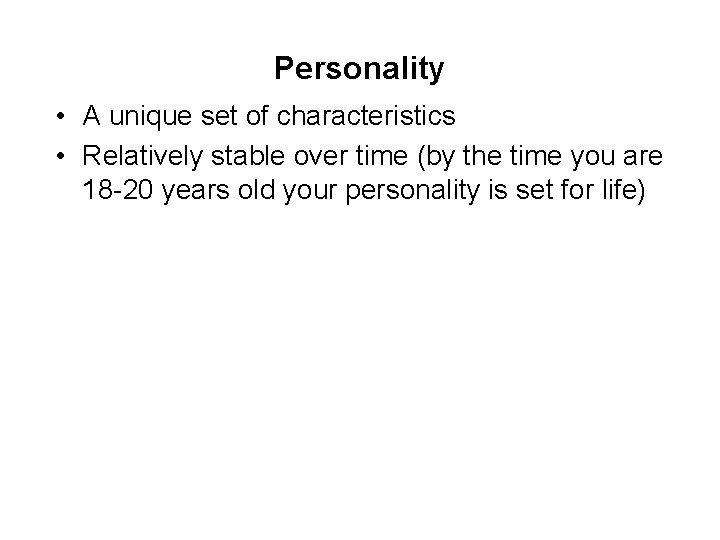 Personality • A unique set of characteristics • Relatively stable over time (by the