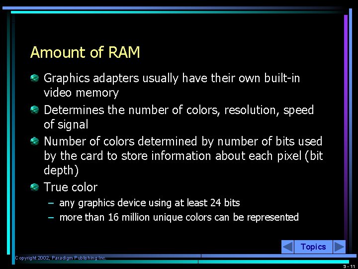 Amount of RAM Graphics adapters usually have their own built-in video memory Determines the