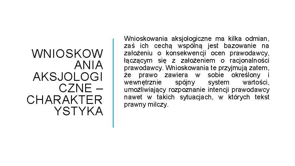 WNIOSKOW ANIA AKSJOLOGI CZNE – CHARAKTER YSTYKA Wnioskowania aksjologiczne ma kilka odmian, zaś ich