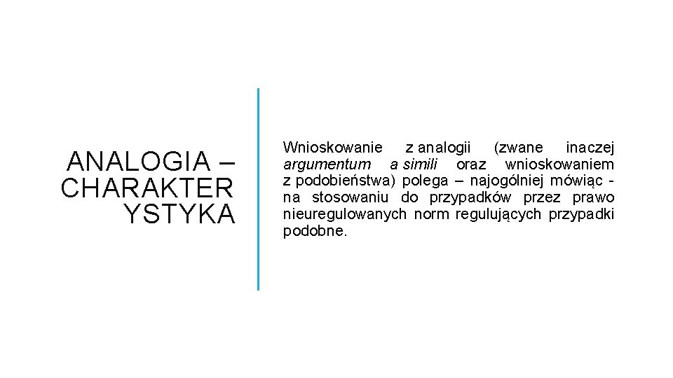 ANALOGIA – CHARAKTER YSTYKA Wnioskowanie z analogii (zwane inaczej argumentum a simili oraz wnioskowaniem