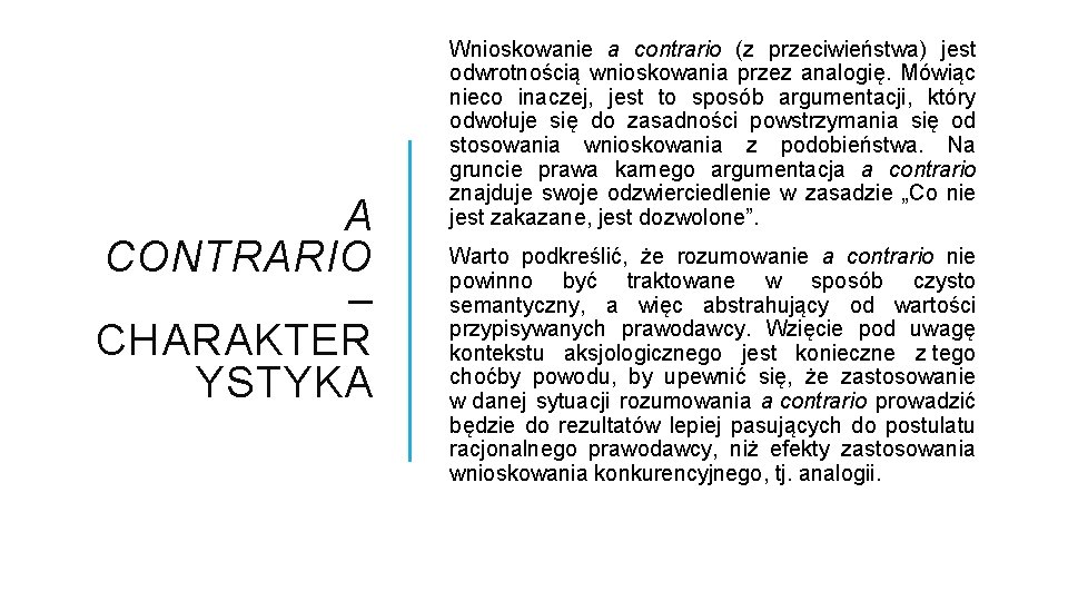 A CONTRARIO – CHARAKTER YSTYKA Wnioskowanie a contrario (z przeciwieństwa) jest odwrotnością wnioskowania przez