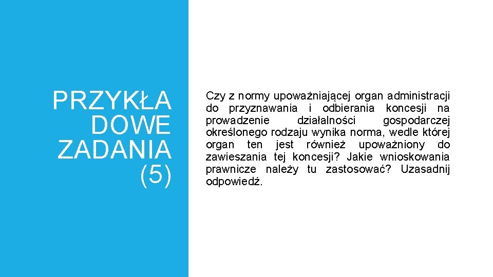 PRZYKŁA DOWE ZADANIA (5) Czy z normy upoważniającej organ administracji do przyznawania i odbierania