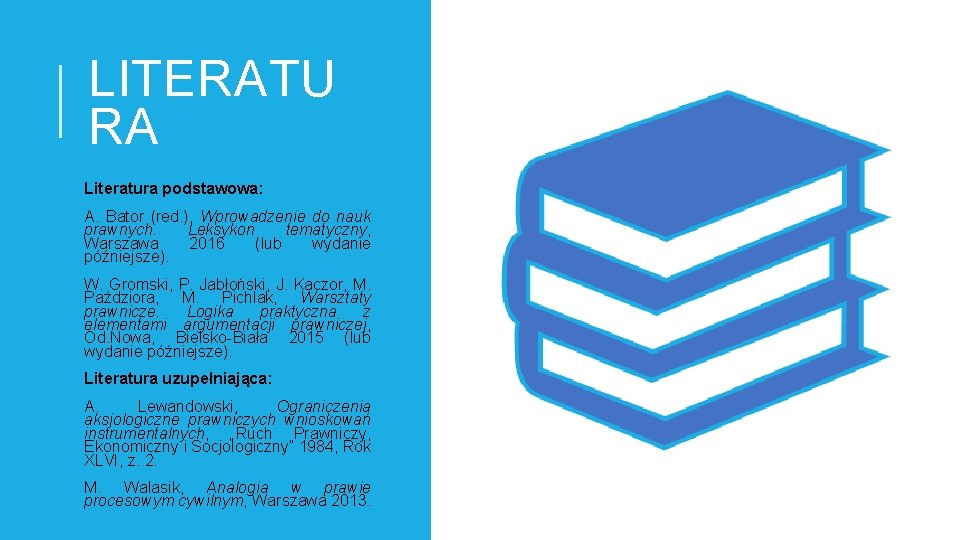 LITERATU RA Literatura podstawowa: A. Bator (red. ), Wprowadzenie do nauk prawnych. Leksykon tematyczny,