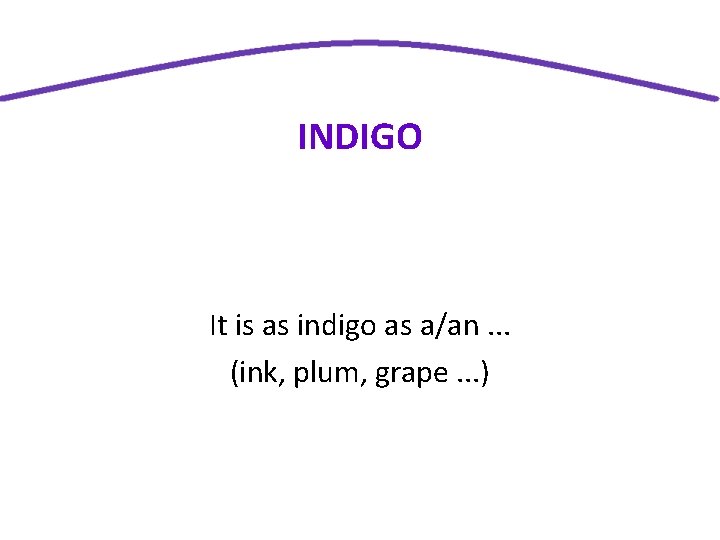 INDIGO It is as indigo as a/an. . . (ink, plum, grape. . .