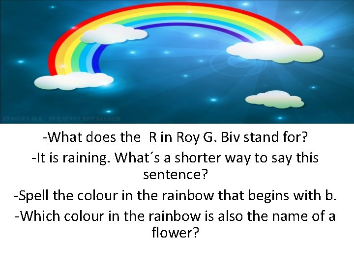 -What does the R in Roy G. Biv stand for? -It is raining. What´s