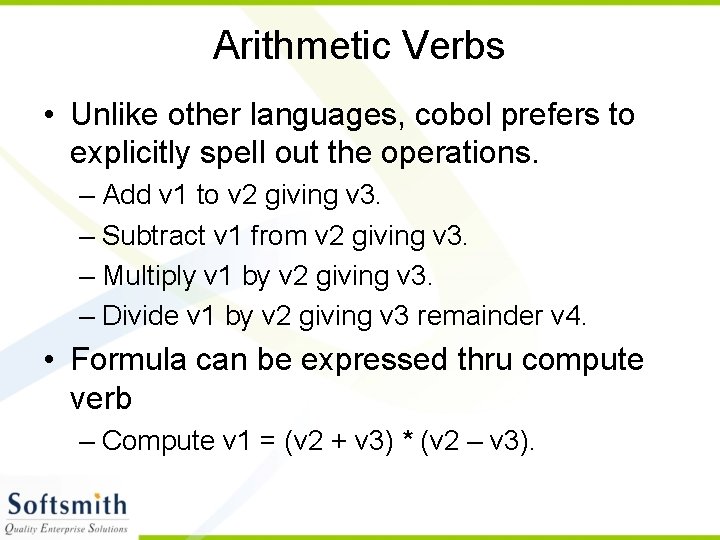 Arithmetic Verbs • Unlike other languages, cobol prefers to explicitly spell out the operations.