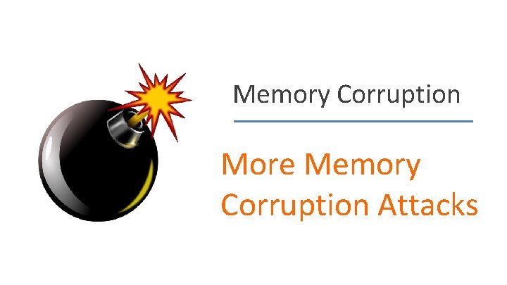 Memory Corruption More Memory Corruption Attacks 