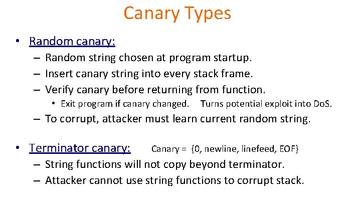 Canary Types • Random canary: – Random string chosen at program startup. – Insert