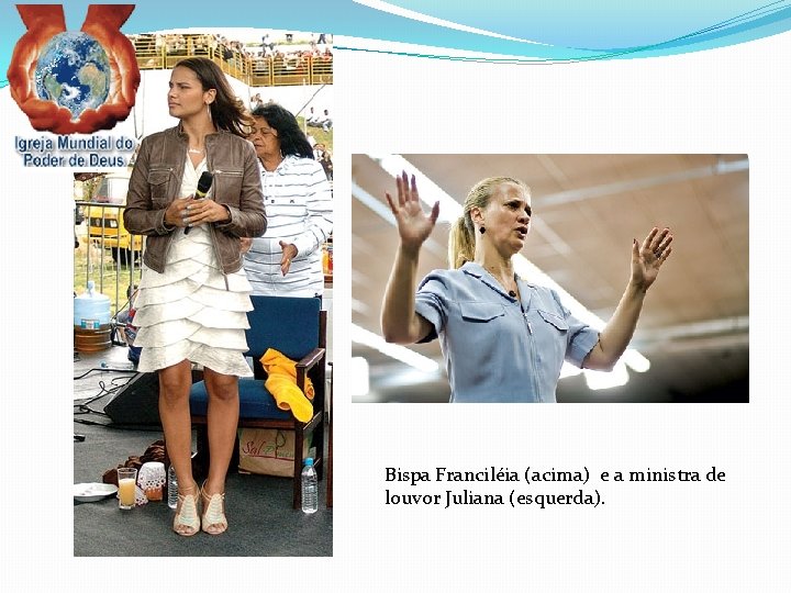 Bispa Franciléia (acima) e a ministra de louvor Juliana (esquerda). 
