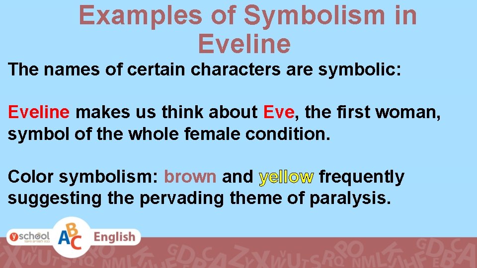 Examples of Symbolism in Eveline The names of certain characters are symbolic: Eveline makes