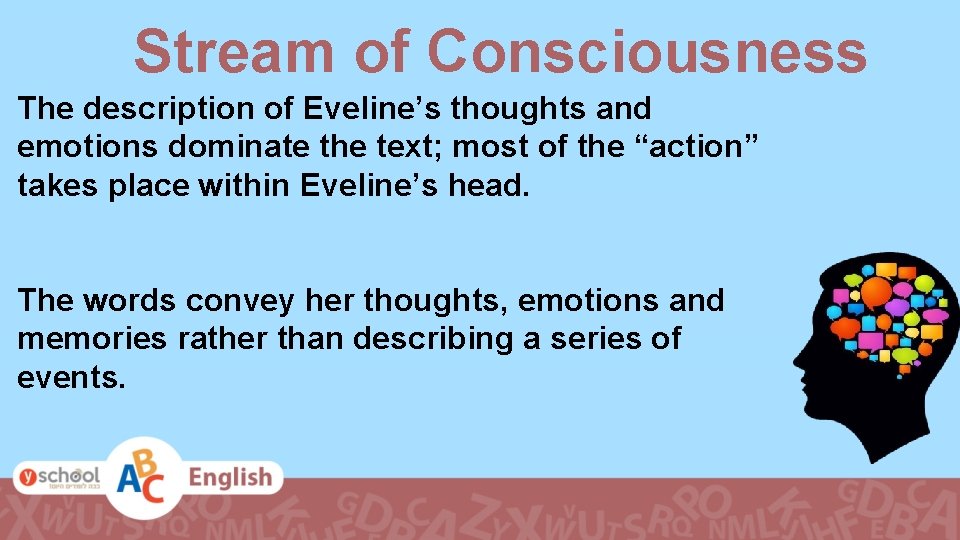 Stream of Consciousness The description of Eveline’s thoughts and emotions dominate the text; most