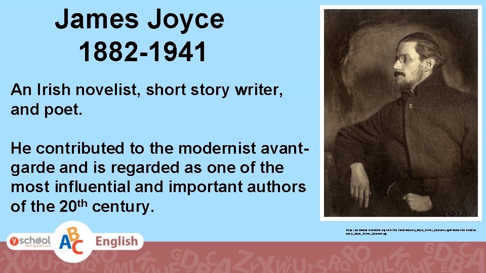 James Joyce 1882 -1941 An Irish novelist, short story writer, and poet. He contributed