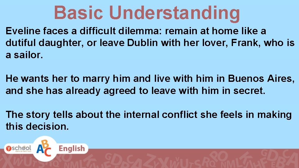 Basic Understanding Eveline faces a difficult dilemma: remain at home like a dutiful daughter,