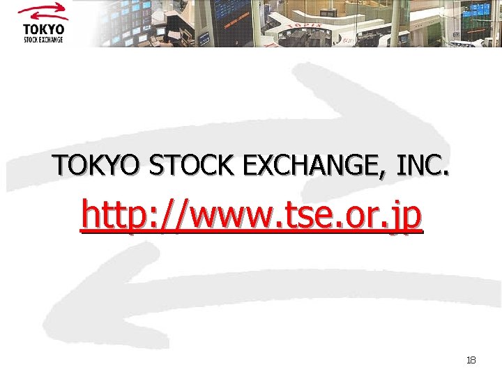 TOKYO STOCK EXCHANGE, INC. http: //www. tse. or. jp 18 