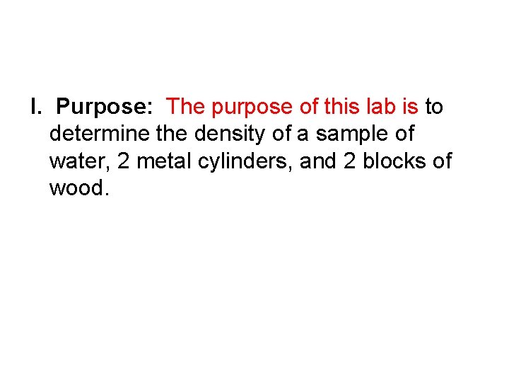 I. Purpose: The purpose of this lab is to determine the density of a