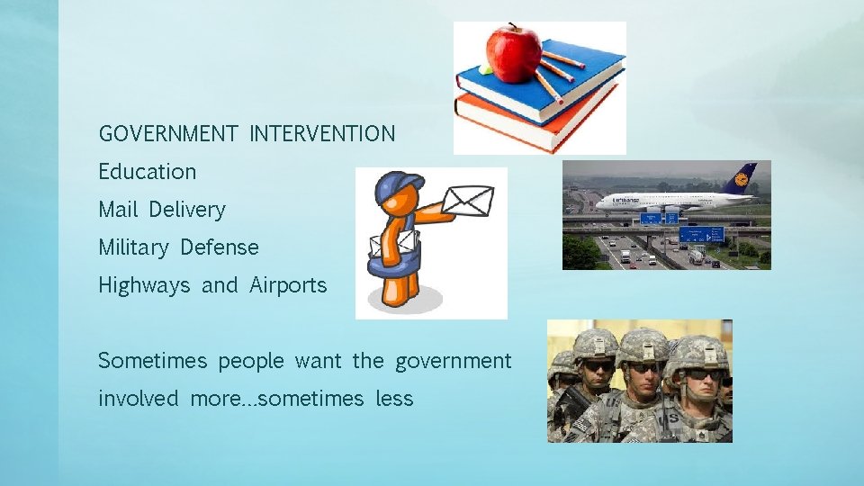 GOVERNMENT INTERVENTION Education Mail Delivery Military Defense Highways and Airports Sometimes people want the