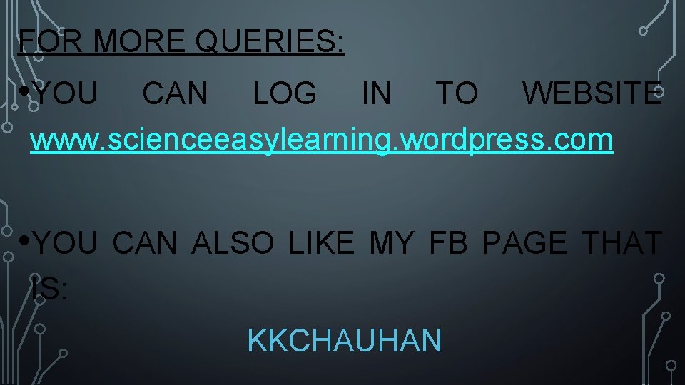 FOR MORE QUERIES: • YOU CAN LOG IN TO WEBSITE www. scienceeasylearning. wordpress. com