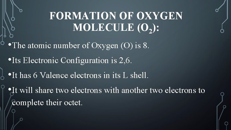 FORMATION OF OXYGEN MOLECULE (O 2): • The atomic number of Oxygen (O) is