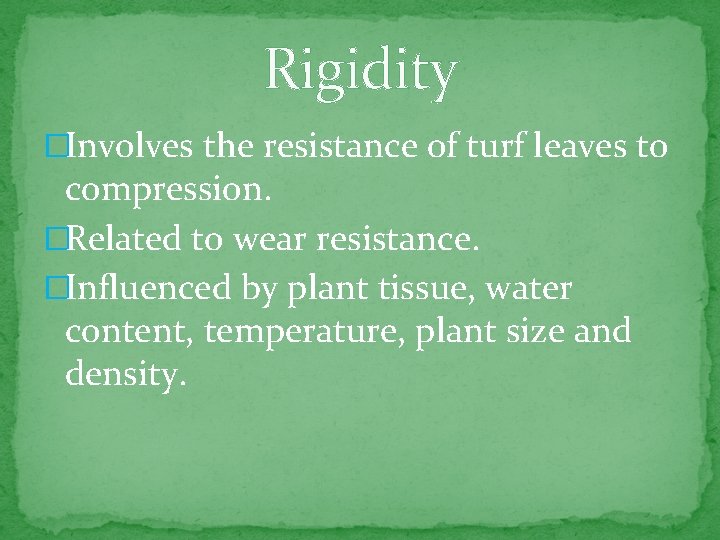 Rigidity �Involves the resistance of turf leaves to compression. �Related to wear resistance. �Influenced