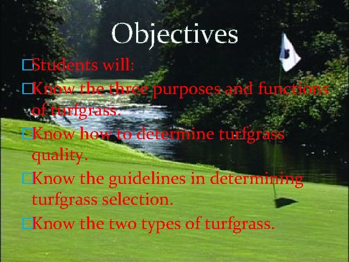 Objectives �Students will: �Know the three purposes and functions of turfgrass. �Know how to