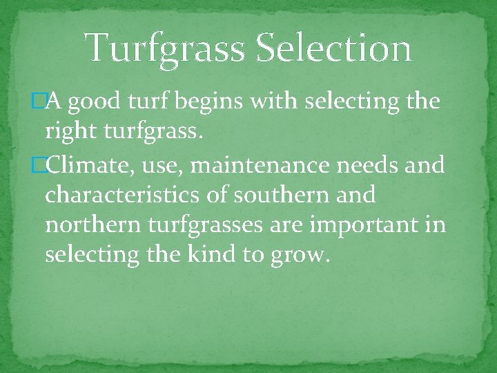 Turfgrass Selection �A good turf begins with selecting the right turfgrass. �Climate, use, maintenance