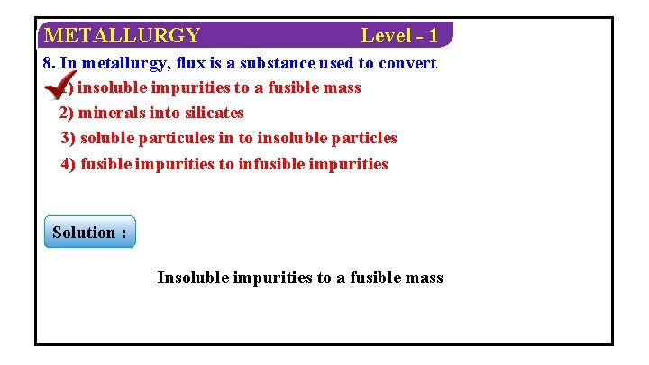 METALLURGY Level - 1 8. In metallurgy, flux is a substance used to convert