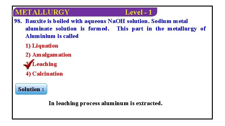 METALLURGY Level - 1 98. Bauxite is boiled with aqueous Na. OH solution. Sodium
