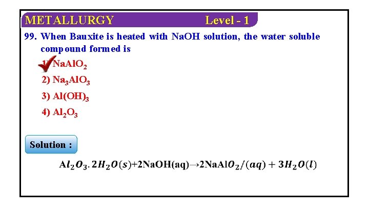 METALLURGY Level - 1 99. When Bauxite is heated with Na. OH solution, the