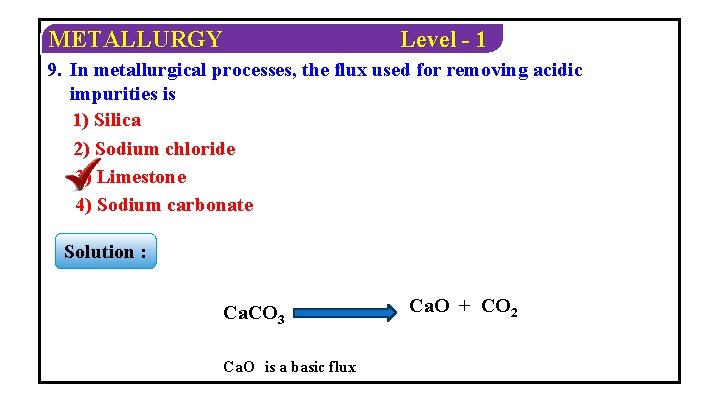 METALLURGY Level - 1 9. In metallurgical processes, the flux used for removing acidic