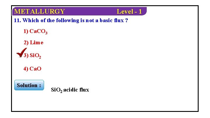 METALLURGY Level - 1 11. Which of the following is not a basic flux