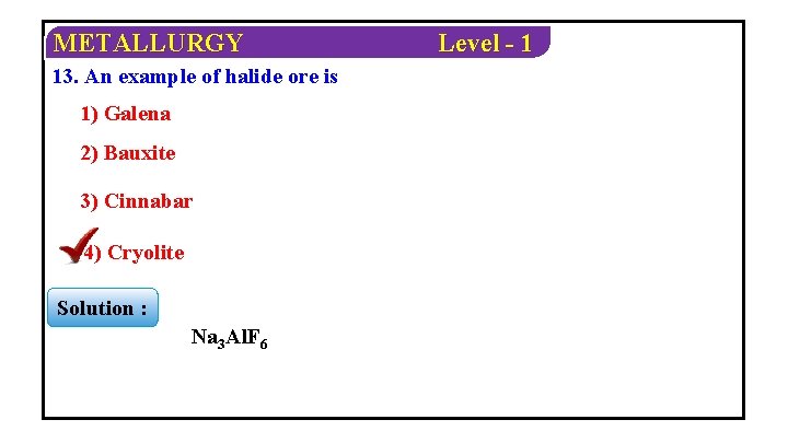 METALLURGY 13. An example of halide ore is 1) Galena 2) Bauxite 3) Cinnabar