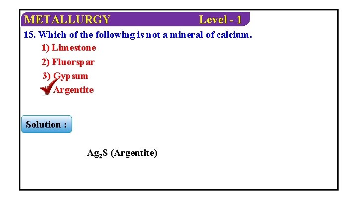 METALLURGY Level - 1 15. Which of the following is not a mineral of