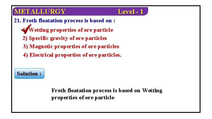 METALLURGY Level - 1 21. Froth floatation process is based on : 1) Wetting