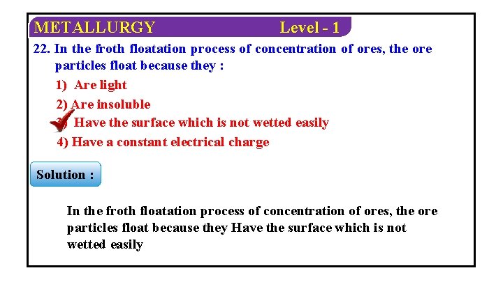 METALLURGY Level - 1 22. In the froth floatation process of concentration of ores,