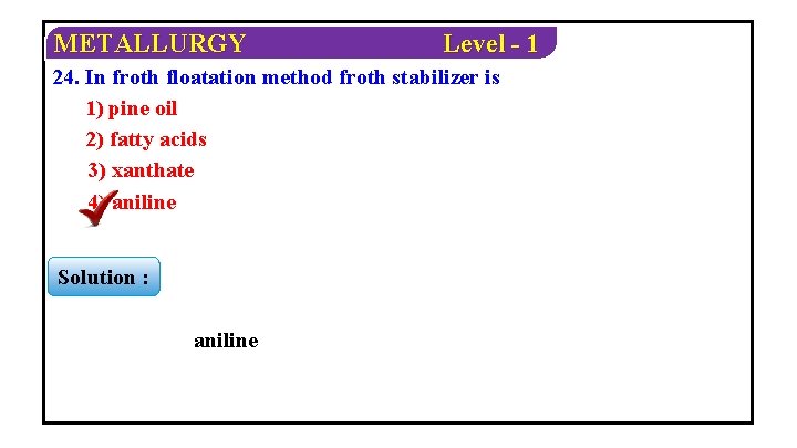METALLURGY Level - 1 24. In froth floatation method froth stabilizer is 1) pine