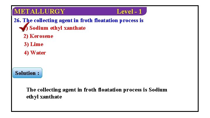 METALLURGY Level - 1 26. The collecting agent in froth floatation process is 1)