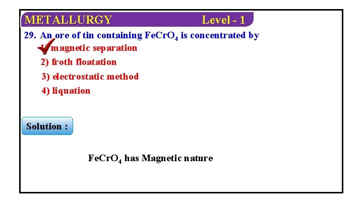 METALLURGY Level - 1 29. An ore of tin containing Fe. Cr. O 4