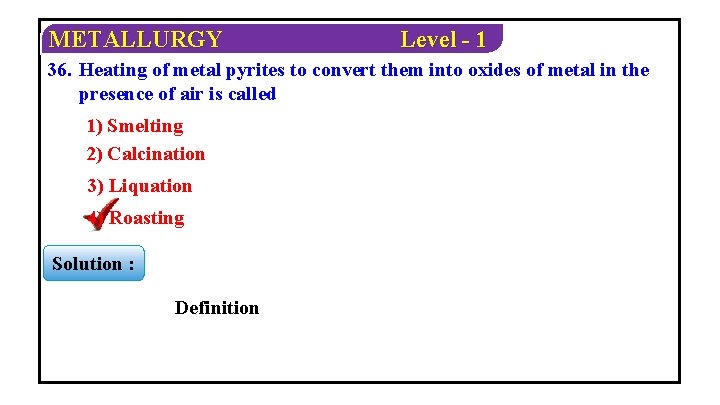 METALLURGY Level - 1 36. Heating of metal pyrites to convert them into oxides