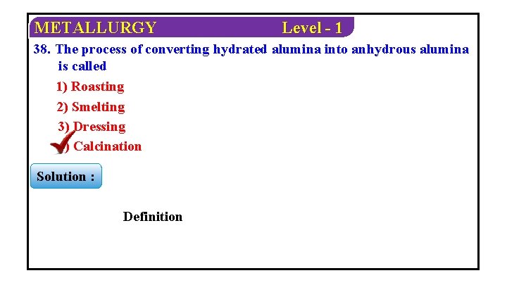 METALLURGY Level - 1 38. The process of converting hydrated alumina into anhydrous alumina