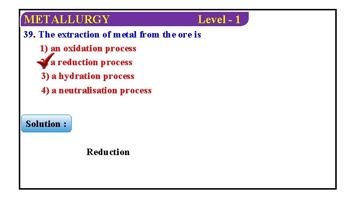 METALLURGY Level - 1 39. The extraction of metal from the ore is 1)