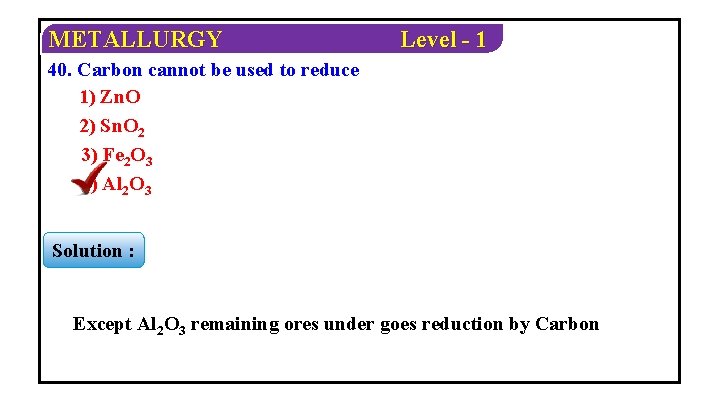 METALLURGY Level - 1 40. Carbon cannot be used to reduce 1) Zn. O