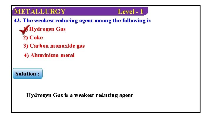 METALLURGY Level - 1 43. The weakest reducing agent among the following is 1)