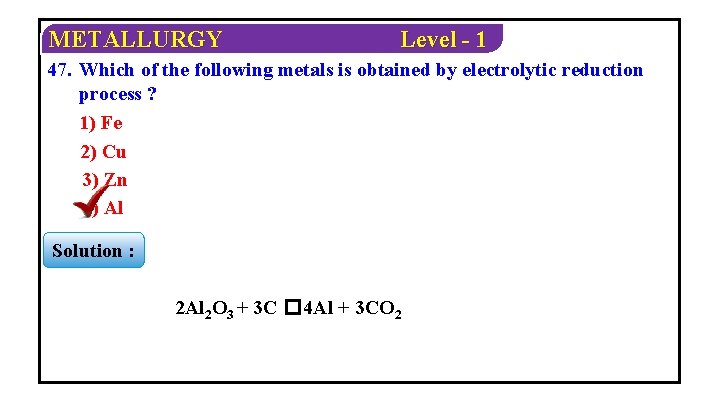 METALLURGY Level - 1 47. Which of the following metals is obtained by electrolytic