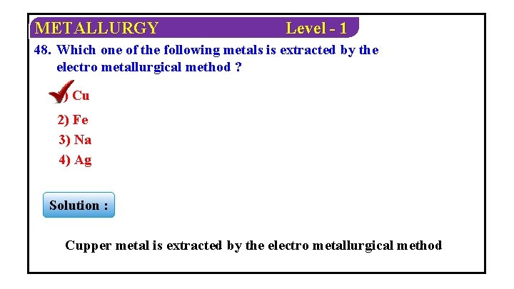 METALLURGY Level - 1 48. Which one of the following metals is extracted by