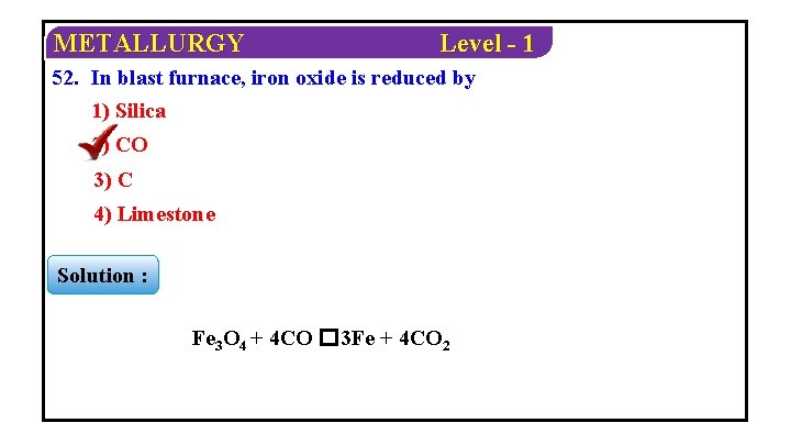 METALLURGY Level - 1 52. In blast furnace, iron oxide is reduced by 1)